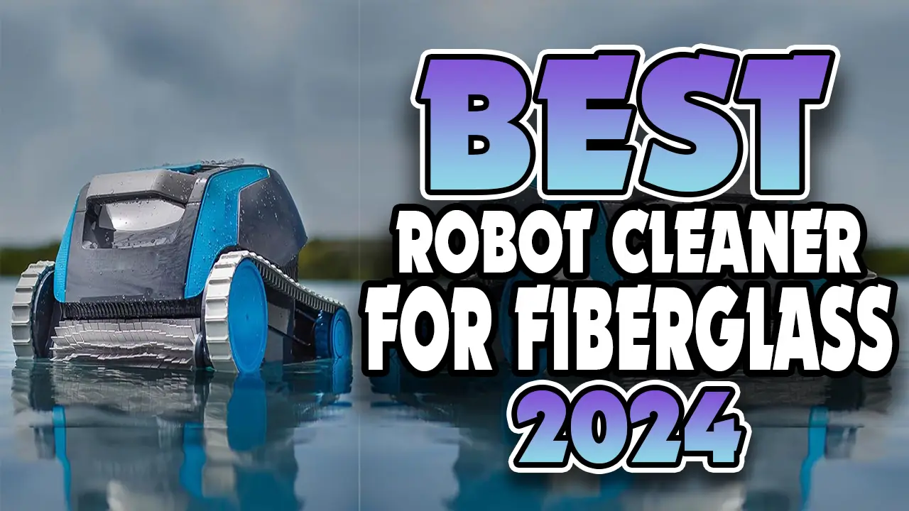 Best Robotic Pool Cleaners for Fiberglass Pools in 2024