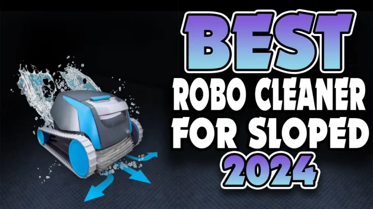 Best Robotic Pool Cleaners for Sloped Pools In 2024
