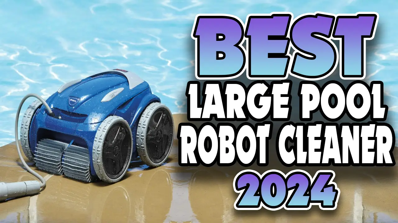 Best Robotic Pool Cleaners for Large Pools In 2024