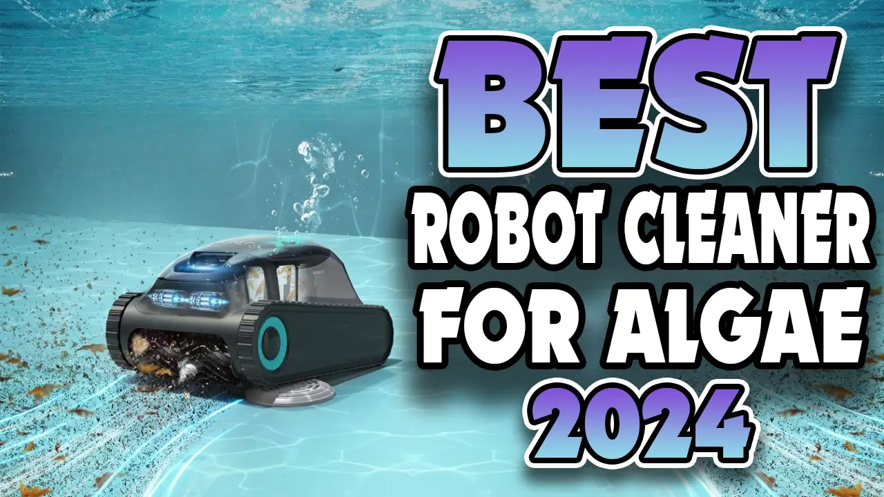 Best Robotic Pool Cleaners for Algae In 2024